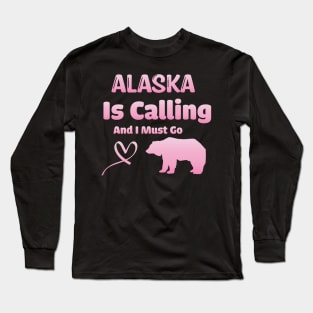 Alaska is Calling and I Must Go - Funny Traveling Alaska Quote Long Sleeve T-Shirt